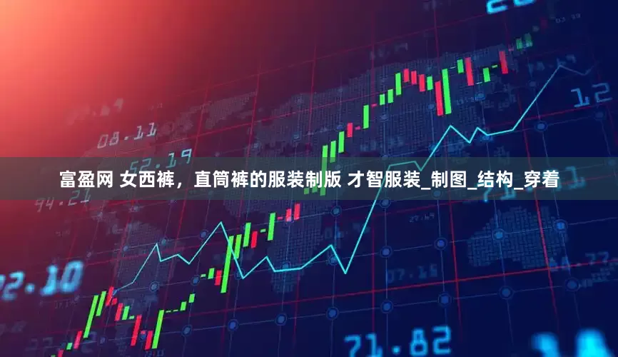 富盈网 女西裤，直筒裤的服装制版 才智服装_制图_结构_穿着